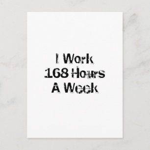 Carte Postale Je Travaille 168 Heures par semaine.