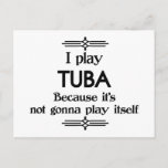 Carte Postale Tuba<br><div class="desc">A funny deco black and white tuba design that says I Play Tuba Because It's Not Gonna Play Itself. You can change the background color to anything you like by going into the customize section. Pour adultes et enfants alike !</div>