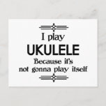 Carte Postale Ukulele<br><div class="desc">A funny deco style black and white ukulele design that says I Play Ukulele Because It's Not Gonna Play Itself. You can change the background color to anything you like by going into the customize section. Pour adultes et enfants alike !</div>