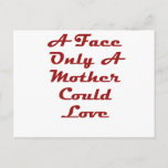 Carte Postale Un visage seulement qu'une mère pourrait aimer<br><div class="desc">Ma maman m'aime</div>