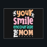 Carte Postale Your Smile Encourage me Mom<br><div class="desc">Your Smile Encourage me Mom. give it as the perfect gift! Choose your size and color below then BUY IT NOW to place your order. Follow our Store for more Designs Thank you =)</div>