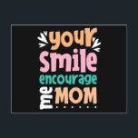Carte Postale Your Smile Encourage me Mom<br><div class="desc">Your Smile Encourage me Mom. give it as the perfect gift! Choose your size and color below then BUY IT NOW to place your order. Follow our Store for more Designs Thank you =)</div>