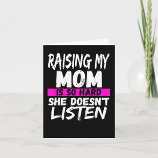 Carte Raising My Mom Is So Hard She Doesnt Listen For