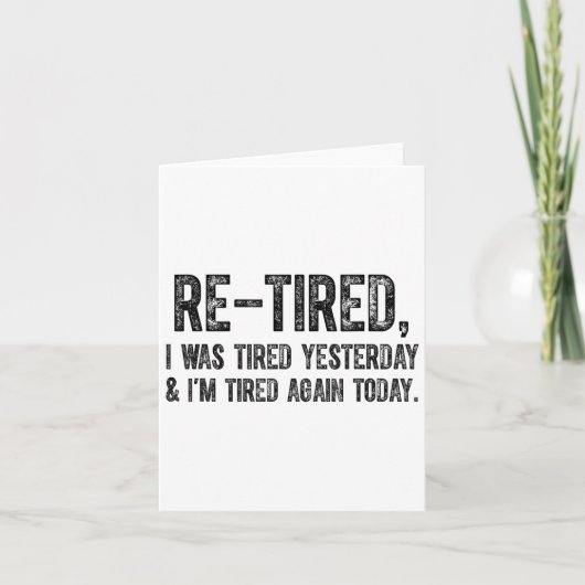 Carte Re-tired, I Was Tired Yesterday & I’m Tired Ag (Devant)