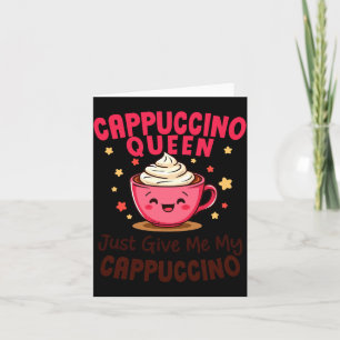 Carte Reine Cappuccino, Donnez-moi juste mon café Cappuc