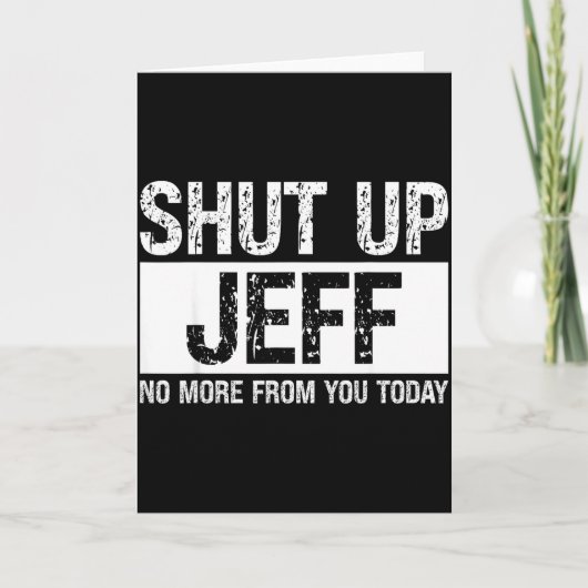 Carte Shut Up Jeff No More From You Today Funny Name Quo (Devant)
