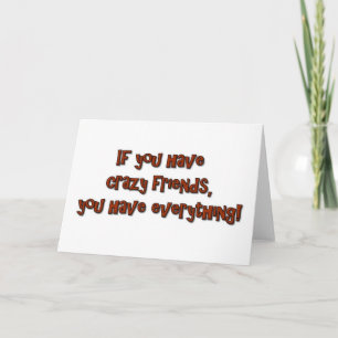 Carte Si vous avez des amis fous, vous avez tout !