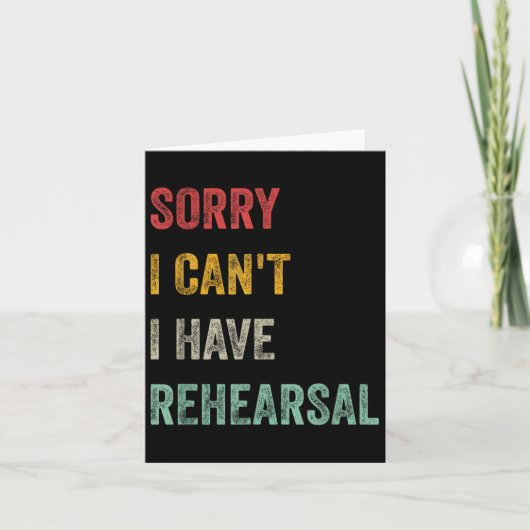 Carte Sorry I Can't I Have Rehearsal  (Devant)