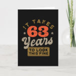 Carte Takes 63 Years to look this Greeting<br><div class="desc">Tu veux dire que tu es un bon à rien. This funny design with the caption "IT TAKES 63 YEARS TO LOOK THIS FINE" is a great idea.</div>