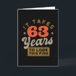 Carte Takes 63 Years to look this Greeting<br><div class="desc">Tu veux dire que tu es un bon à rien. This funny design with the caption "IT TAKES 63 YEARS TO LOOK THIS FINE" is a great idea.</div>