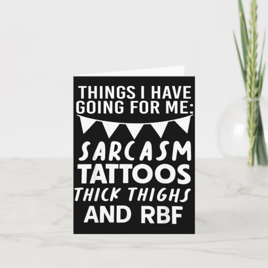 Carte Things I Have Going For Me Sarcasm Tattoos Thick T (Devant)
