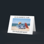 CARTE TO MY FAVORITE TWIN ON YOUR BIRTHDAY-AT THE BEACH<br><div class="desc">TO MY FAVORITE TWIN ON YOUR BIRTHDAY AT THE BEACH OR ANYWHERE ENJOY YOUR SPECIAL DAY!</div>