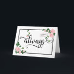 Carte Toujours - C'est quand je serai là pour vous<br><div class="desc">Pour la première fois, c'est pour la première fois. Front of card feobjets the word, "always" in black calligraphy with elegant glyphs and gift tag with string that includes words, "for my daughter" with heart accents. Design accented by pale pink roses and green petals framed with black border. Inside includes...</div>