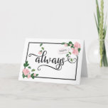 Carte Toujours - C'est quand je serai là pour vous<br><div class="desc">Pour la première fois, c'est pour la première fois. Front of card feobjets the word, "always" in black calligraphy with elegant glyphs and gift tag with string that includes words, "for my daughter" with heart accents. Design accented by pale pink roses and green petals framed with black border. Inside includes...</div>