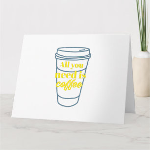 CARTE TOUT YOU NEED IS COFFEE