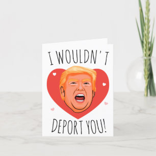 Carte Trump Valentine : Je ne vous déporterais pas