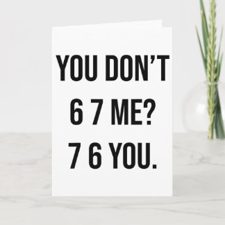 Carte Tu ne me 6 7 7 6 Tu hilarant Six Seven en disant