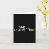 Carte Well Back To It Then Funny Saying Motivation Quote (Fleur jaune)