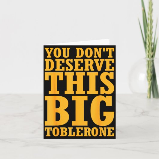 Carte You Dont Deserve This Big Toblerone (Devant)