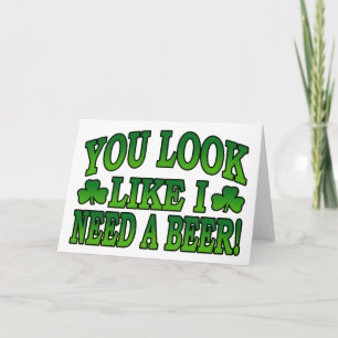 Carte You Look Like I Need a Beer Greeting Card