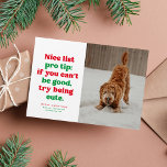 Cartes Pour Fêtes Annuelles Nice liste drôle mignon rouge photo<br><div class="desc">Jolie liste pro conseil - essayez d'être mignon. Cette carte de Noël festive et drôle est parfaite pour votre trop mignon chien pour le chien coquin liste, chat ou peut-être même enfant. Envoyez des sourires avec cette carte de vacances en une photo rouge et verte avec un type ludique et...</div>