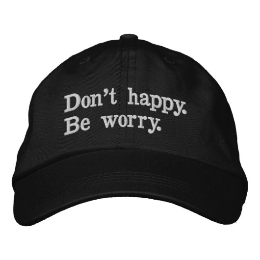 Casquette Brodée Ne sois pas heureux. Soyez inquiet. drôle en disan (Devant)