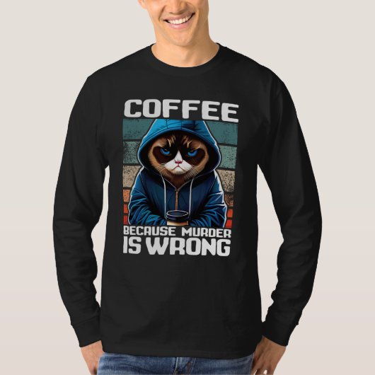 Cat Coffee I Coffee because murder is wrong  1 T-shirt (Voorkant)