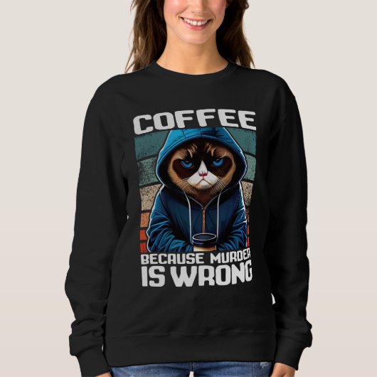 Cat Coffee I Coffee because murder is wrong  1 Trui (Voorkant)