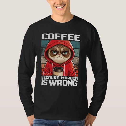Cat Coffee I Coffee because murder is wrong  2 T-shirt (Voorkant)
