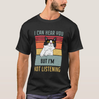 Cat I Can Hear You But I'M Not Listening T-shirt