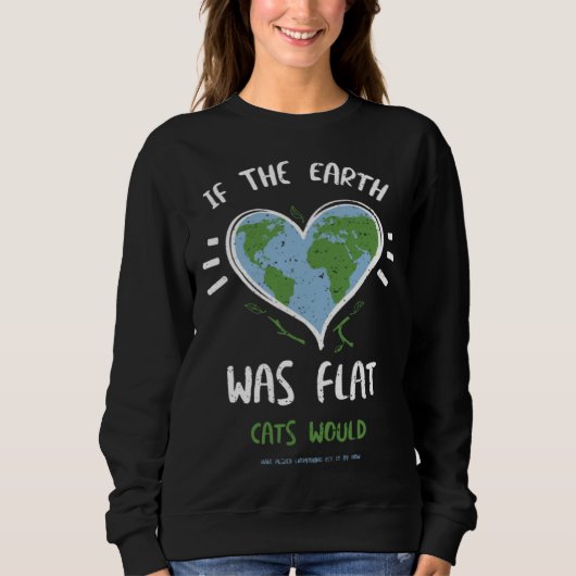 Cat If The Earth Was Flat Cats Would Have Push  Ea Trui (Voorkant)