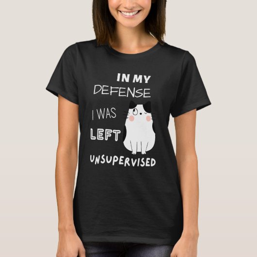 Cat In My Defense I Was Left Unsupervised T-shirt (Voorkant)