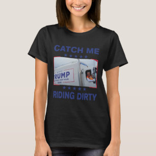 Catch Me Riding Dirty Funny Garbyge voor Trump-sup T-shirt