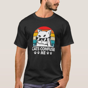 Cats Confuse Me Cat Lover Sayings Kitten Quotes Ca T-shirt