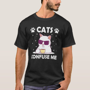 Cats Confuse Me Cat Lover Sayings Kitten Quotes Ca T-shirt