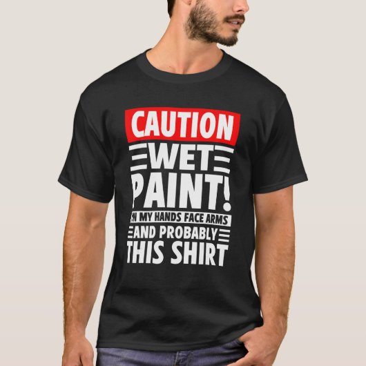 Caution Wet Paint! On My Hands Face Arms And Proba T-shirt (Voorkant)