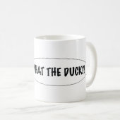 CE QUI LE CANARD ? ! Tasse de café (Devant droit)