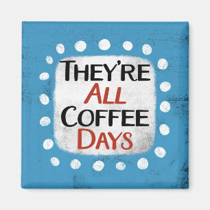 Ce sont tous les jours de café Refrigerator Magnet