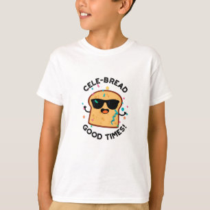 Cele-brood Good Times Funny Bread Pun T-shirt