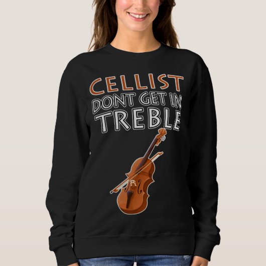 Cellist Don t Get In Treble Musical Instruments Cl Trui (Voorkant)