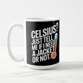 Celsius? Just tell me if I need a jacket or not. Koffiemok