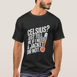 Celsius? Vertel me gewoon of ik een jas nodig heb T-shirt