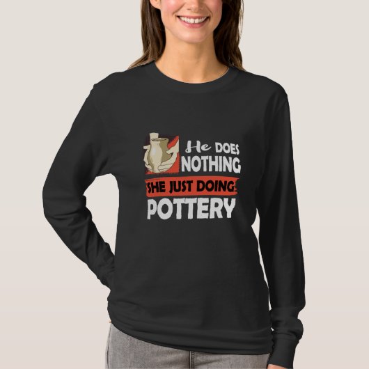 Ceramics He does nothing just doing Pottery Men T-shirt (Voorkant)