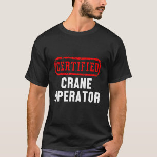 Certified Crane Operator Construction Site Worker T-shirt