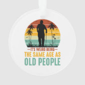 C'est bizarre d'être le même âge que les personnes (dos)