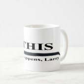 C'est ce qui se produit, tasse de Larry (Devant droit)