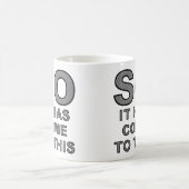 C'est donc arrivé à cela Mug drôle (Centre)