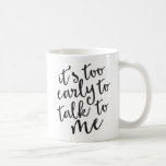 C'est trop tôt pour me parler Mug Drôle<br><div class="desc">Ils ont été avertis ! Pas une personne du matin ? Connais quelqu'un qui ne l'est pas ? C'est la tasse pour toi ! Un joli lettrage à la main annonce un avertissement sérieux pour quiconque veut vous adresser avant votre tasse du matin,  ou tasses,  de café.</div>