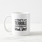C'est une terrible idée à quelle heure ? Mème Mug (Gauche)
