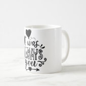 "C'Était Toujours Toi" Citation Romantique Mug (Devant droit)